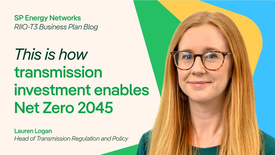SP Energy Networks - RIIO-T3 Business Plan Blog. This is how transmission investment enables Net Zero 2045. Lauren Logan: Head of Transmission Regulation and Policy.